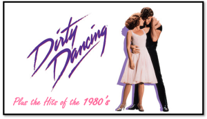 Dirty Dancing plus Hit of the 1980's